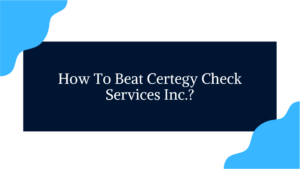 How To Beat Certegy Check Services Inc.?