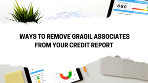 Ways To Remove Gragil Associates From Your Credit Report